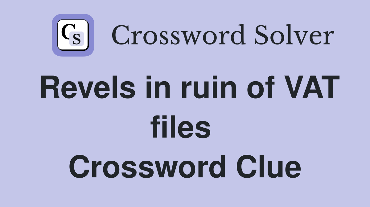 Revels in ruin of VAT files  Crossword Clue