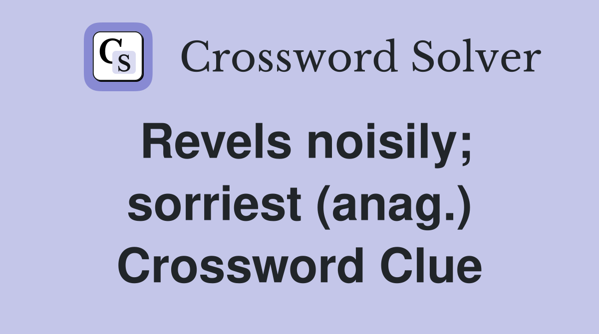 Revels noisily; sorriest (anag.) Crossword Clue