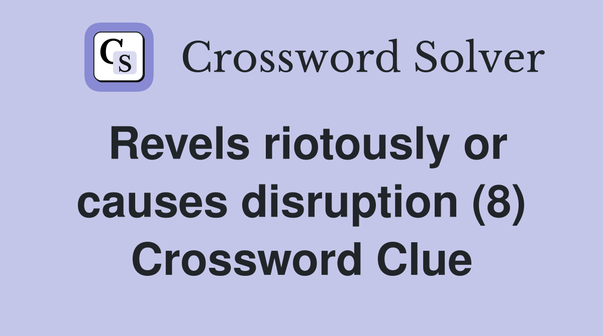 Revels riotously or causes disruption (8) Crossword Clue