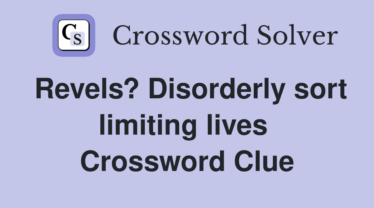 Revels? Disorderly sort limiting lives  Crossword Clue
