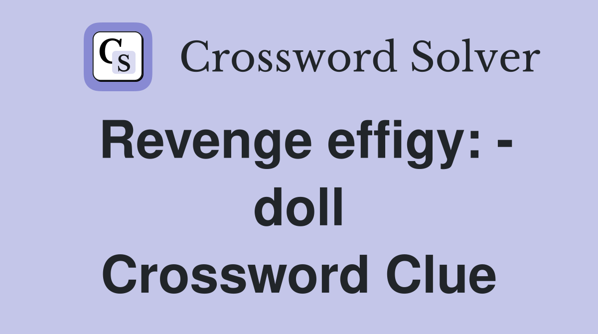 Revenge effigy: - doll Crossword Clue