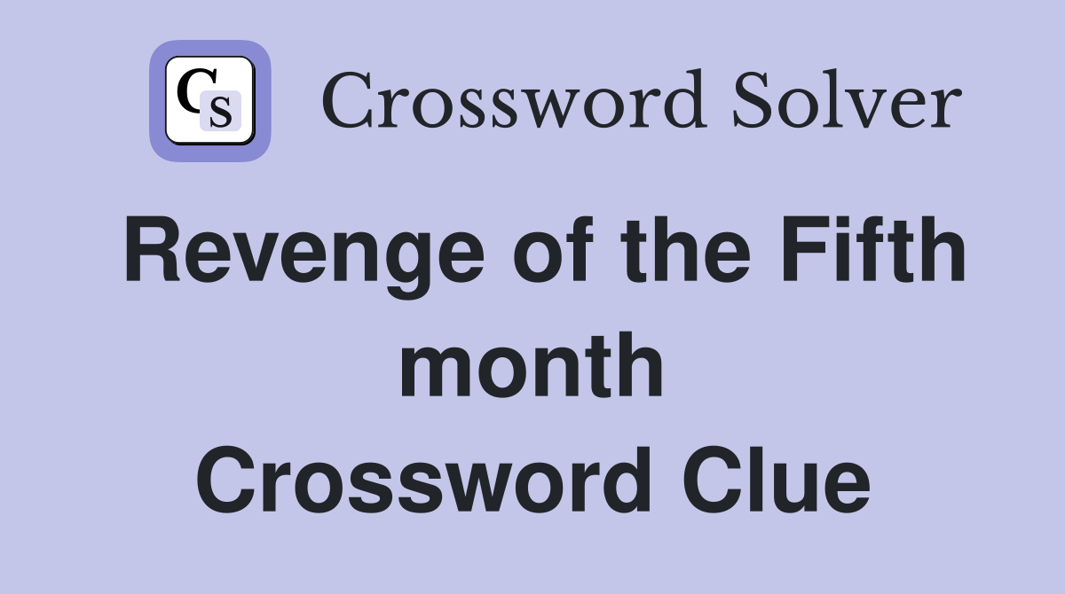 Revenge of the Fifth month Crossword Clue