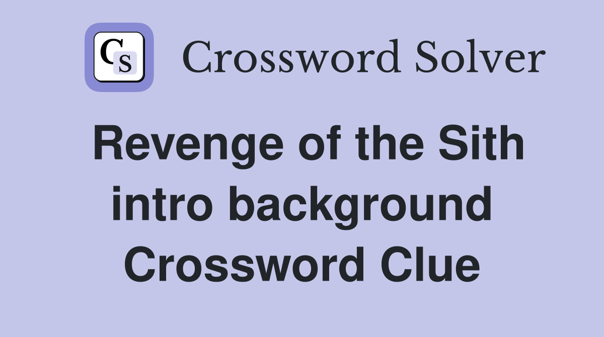 Revenge of the Sith intro background Crossword Clue