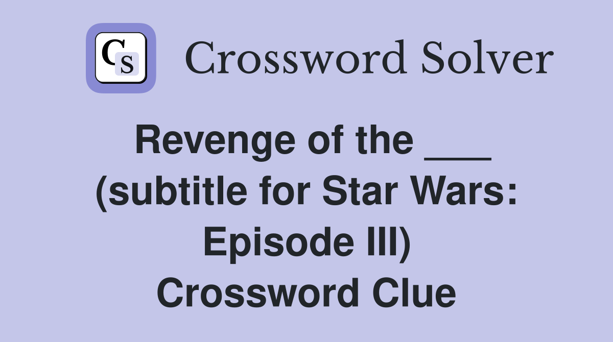 Revenge of the ___ (subtitle for Star Wars: Episode III) - Crossword ...