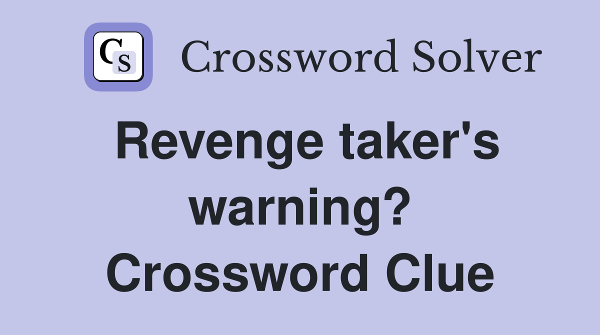 Revenge taker's warning? Crossword Clue