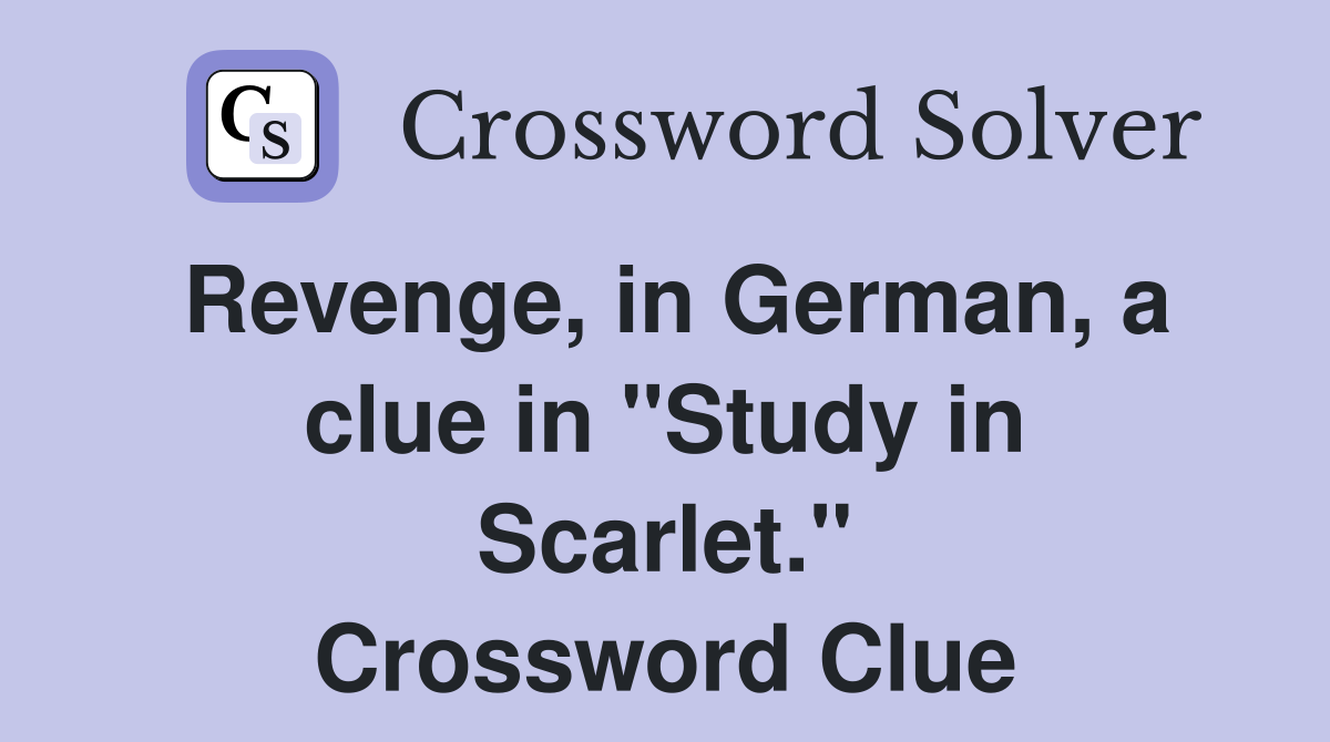 Revenge, in German, a clue in "Study in Scarlet." Crossword Clue