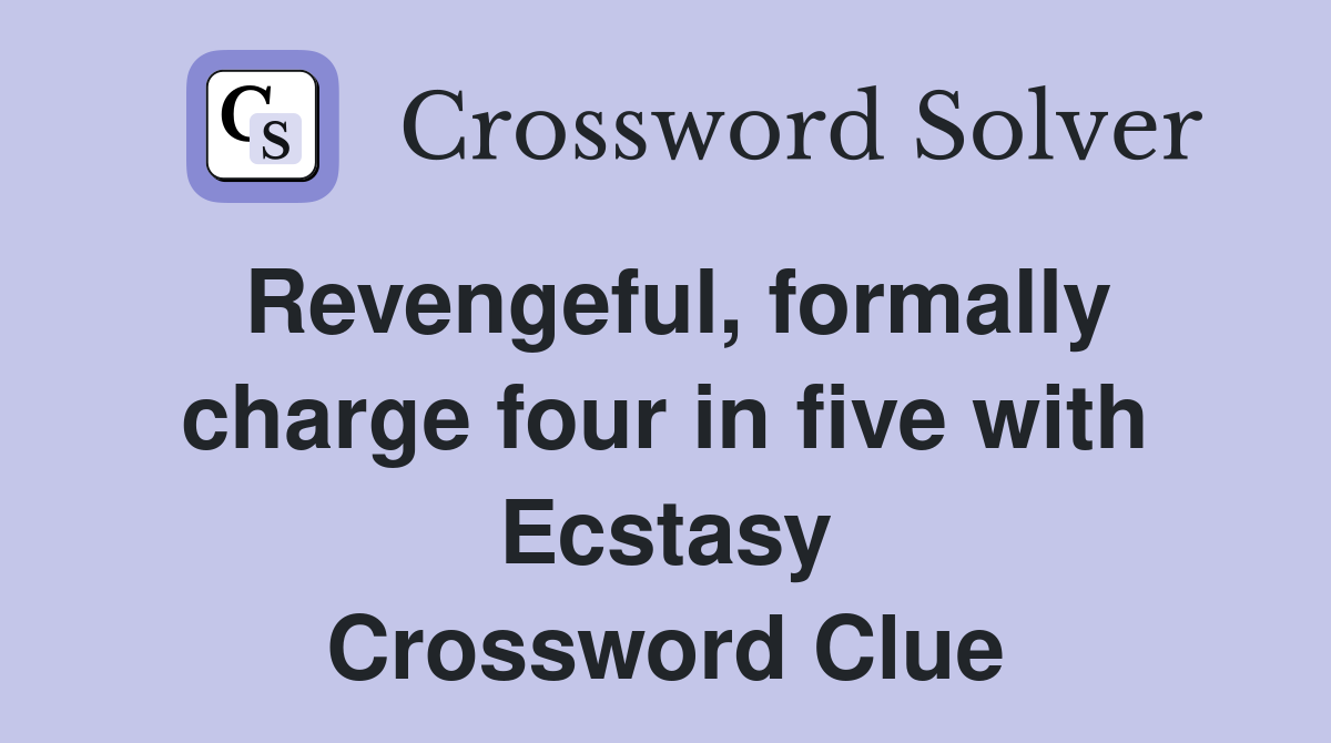 Revengeful, formally charge four in five with Ecstasy Crossword Clue
