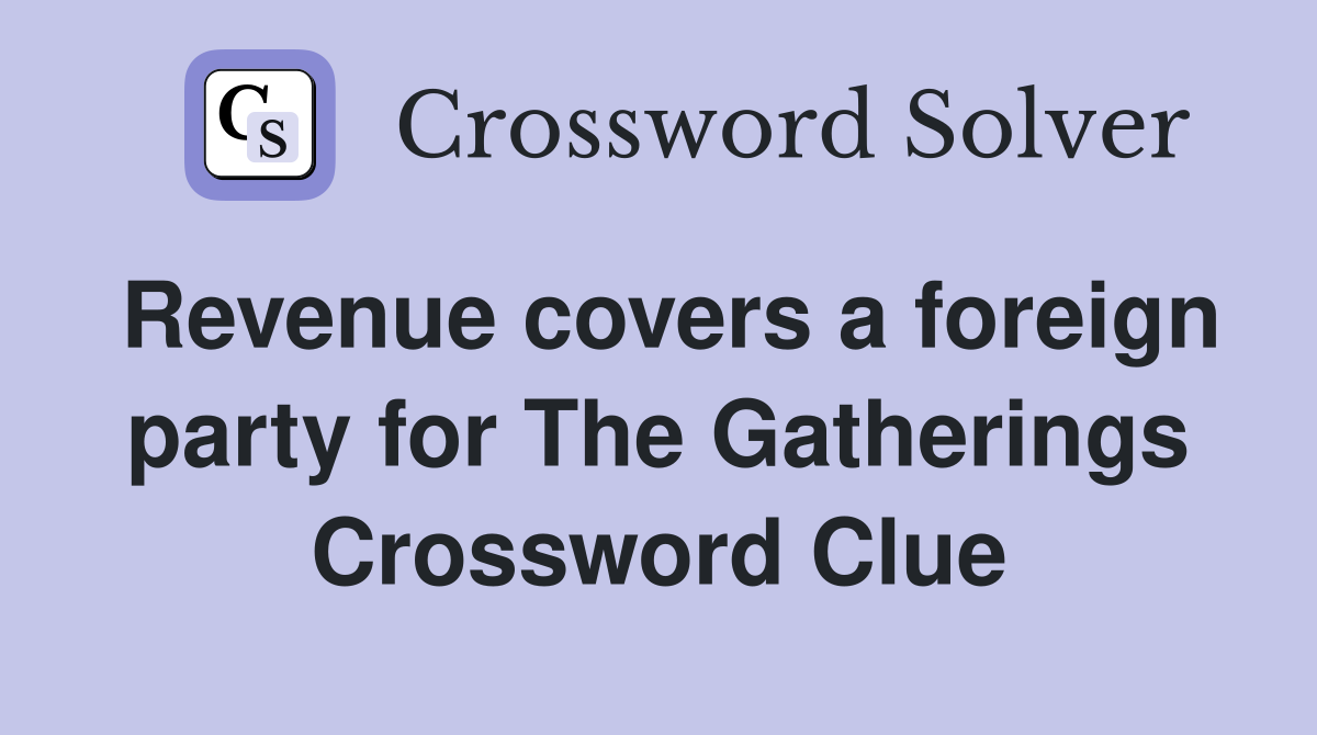 Revenue covers a foreign party for The Gatherings Crossword Clue