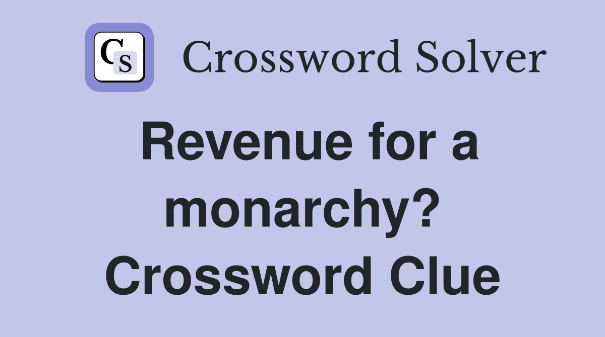 Revenue for a monarchy? Crossword Clue
