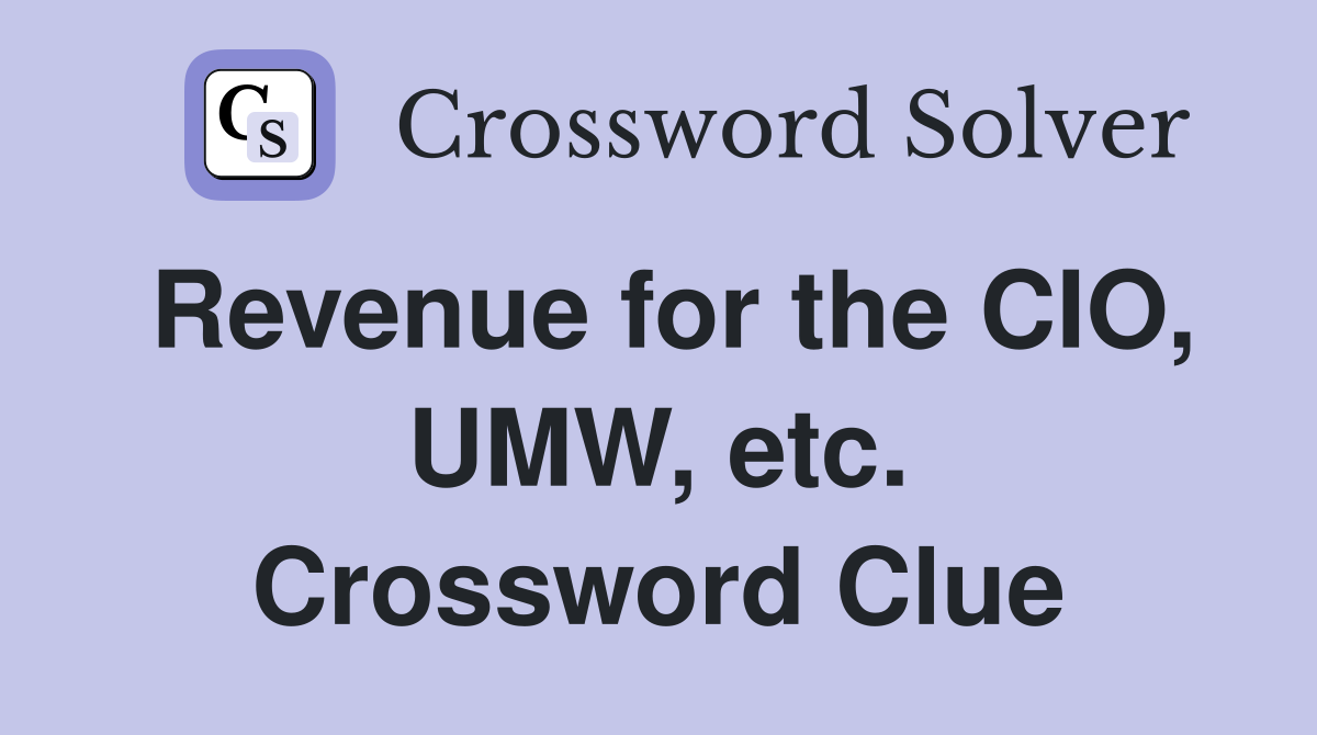 Revenue for the CIO, UMW, etc. Crossword Clue