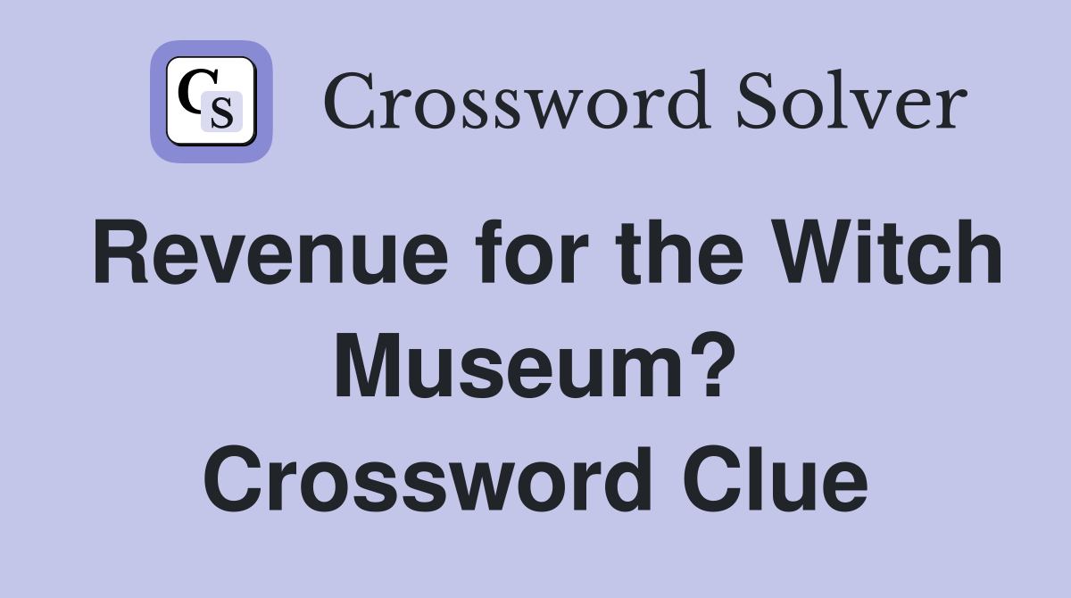 Revenue for the Witch Museum? Crossword Clue
