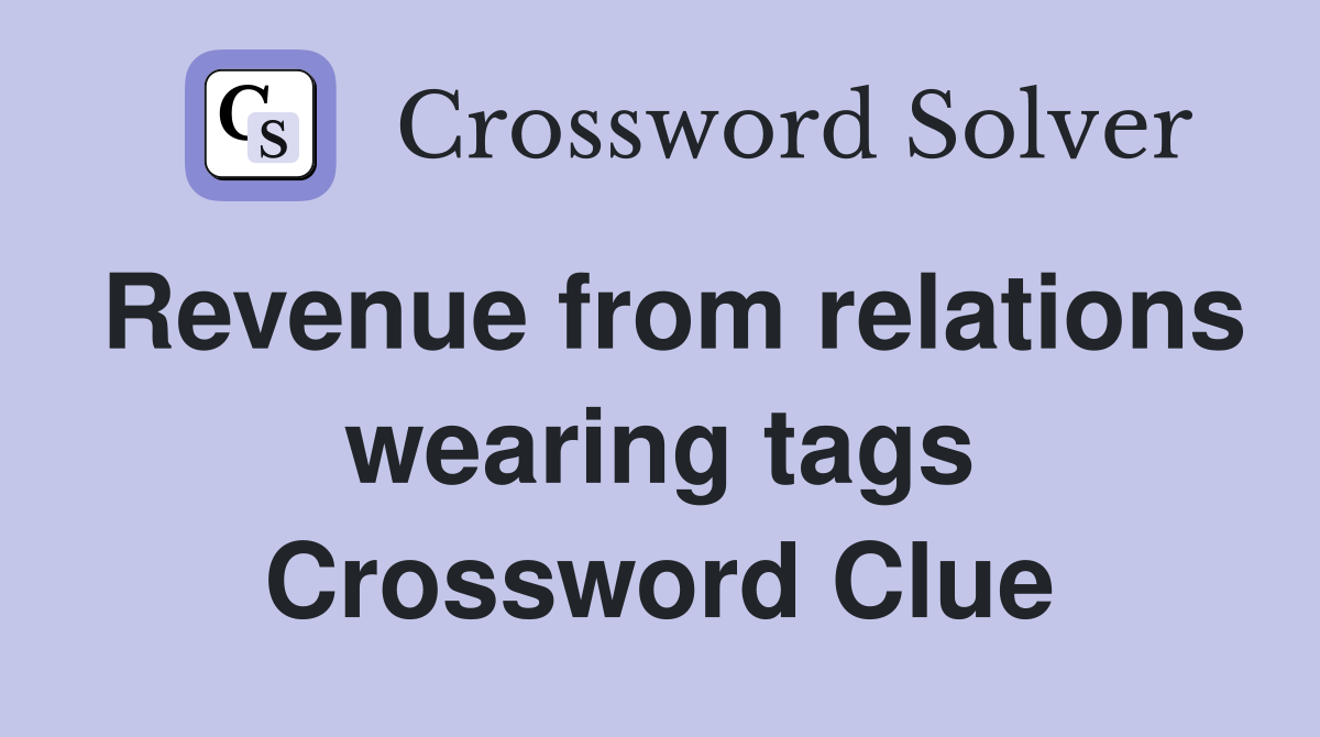Revenue from relations wearing tags Crossword Clue