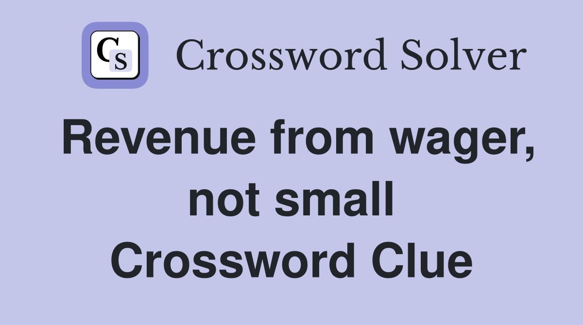 Revenue from wager, not small Crossword Clue
