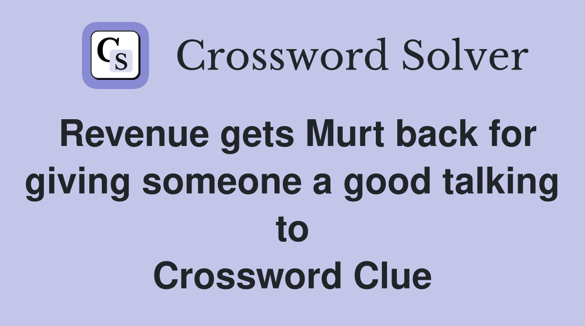 Revenue gets Murt back for giving someone a good talking to Crossword Clue