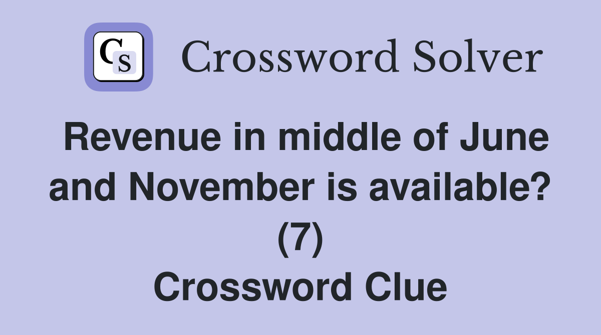 Revenue in middle of June and November is available? (7) Crossword Clue