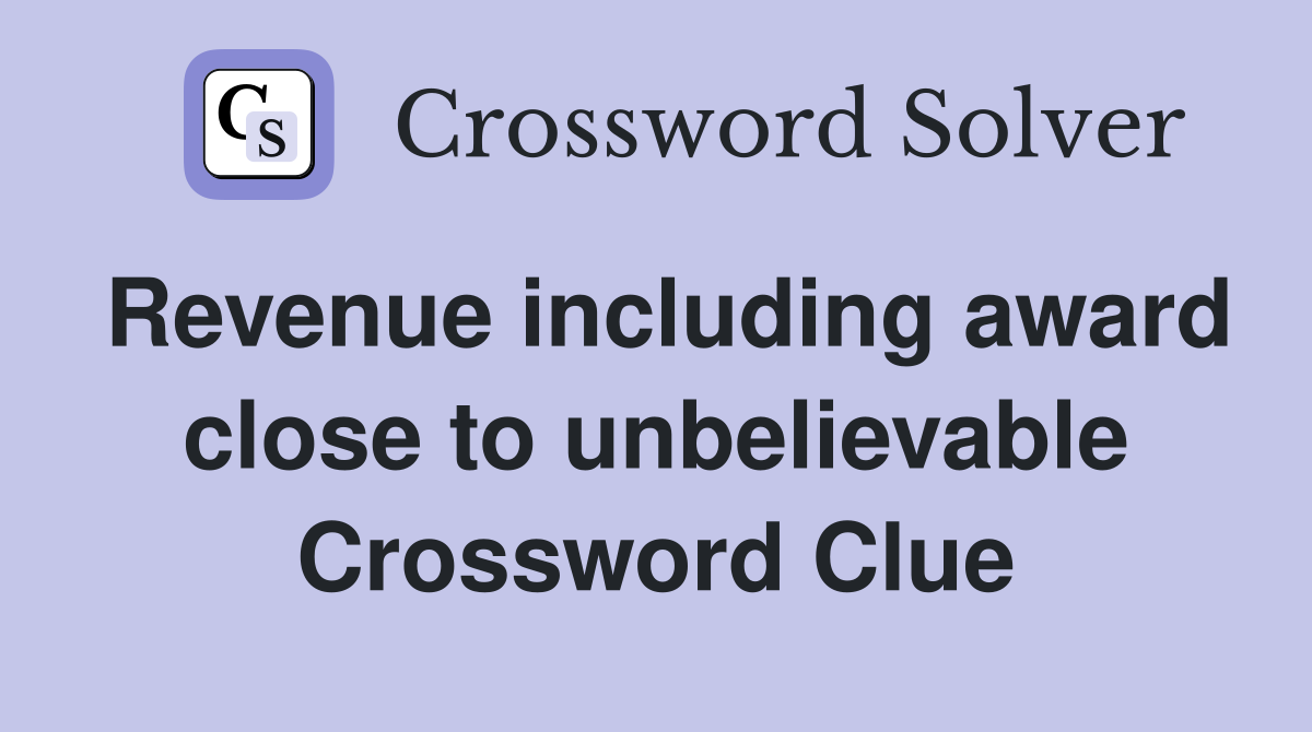 Revenue including award close to unbelievable Crossword Clue