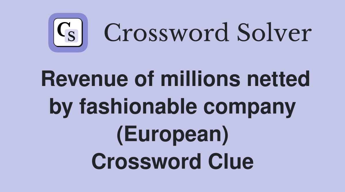 Revenue of millions netted by fashionable company (European) Crossword Clue