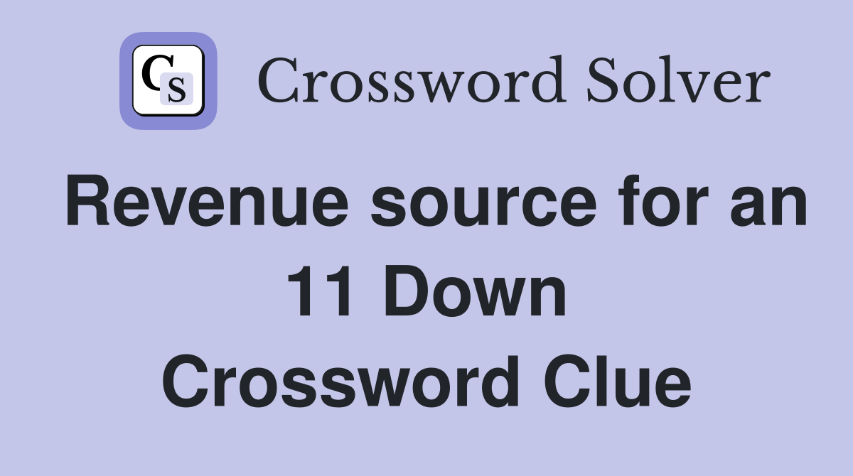 Revenue source for an 11 Down Crossword Clue