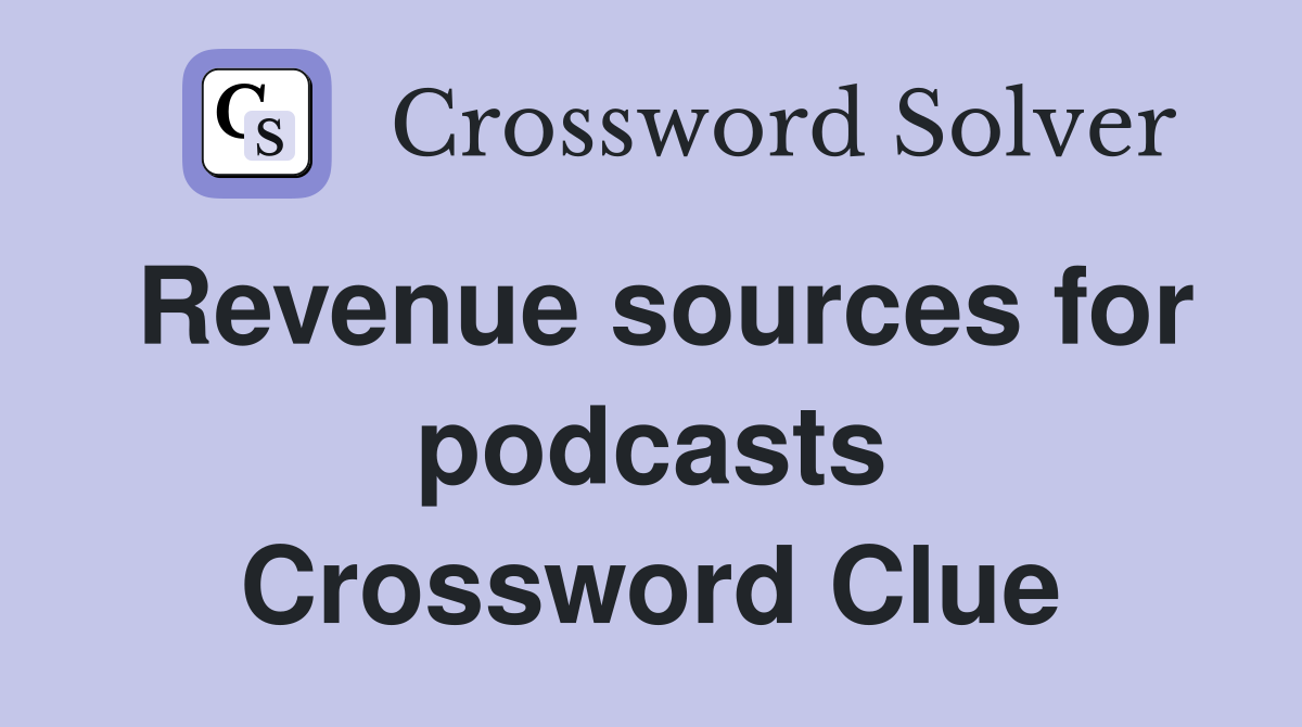 Revenue sources for podcasts Crossword Clue