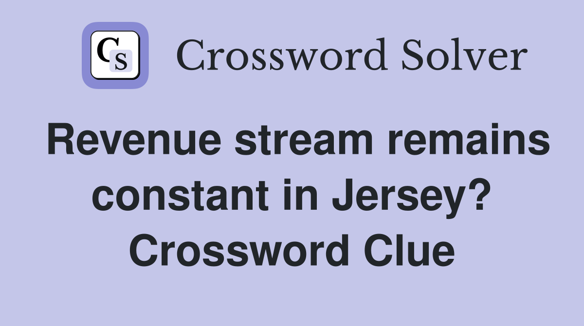Revenue stream remains constant in Jersey? Crossword Clue