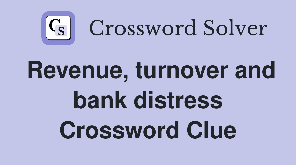 Revenue, turnover and bank distress Crossword Clue