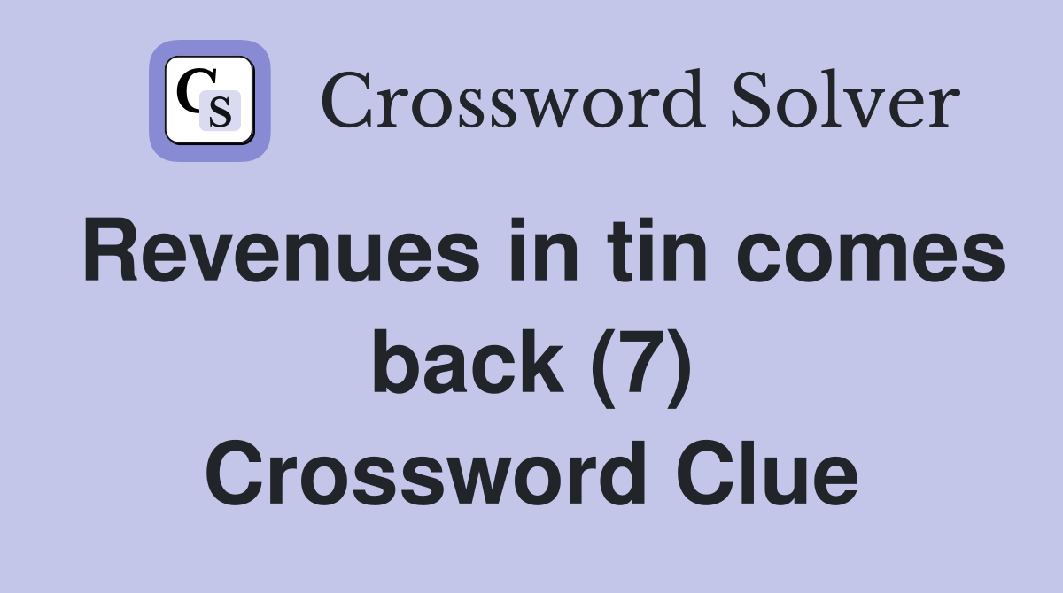 Revenues in tin comes back (7) Crossword Clue