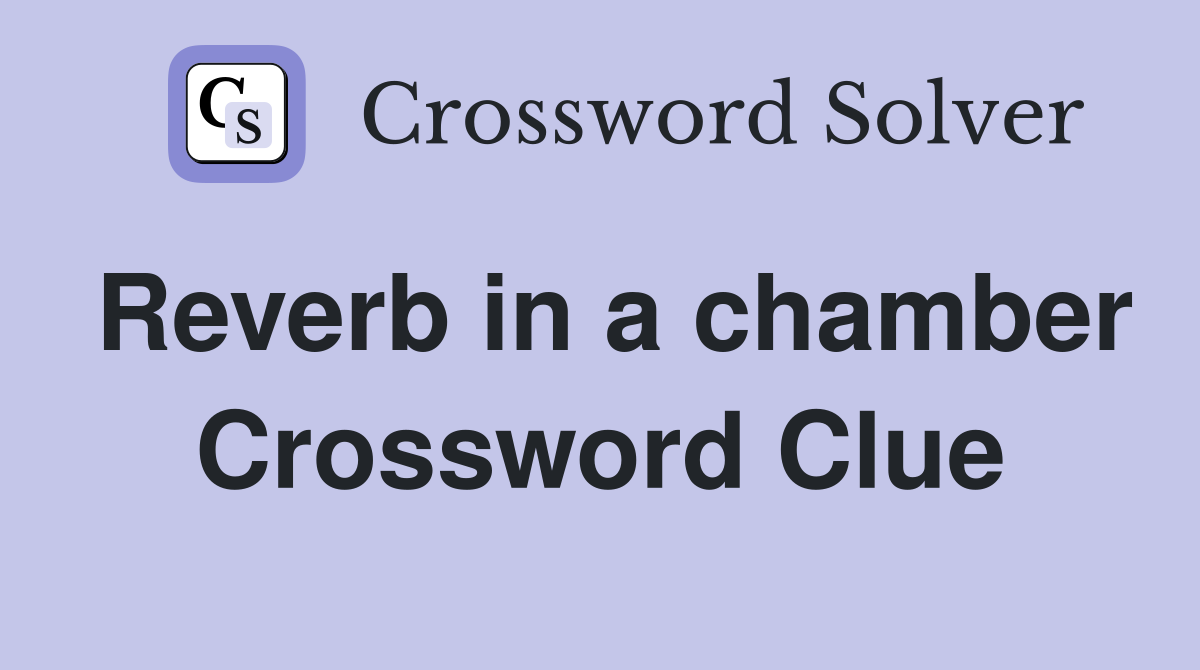 Reverb in a chamber Crossword Clue