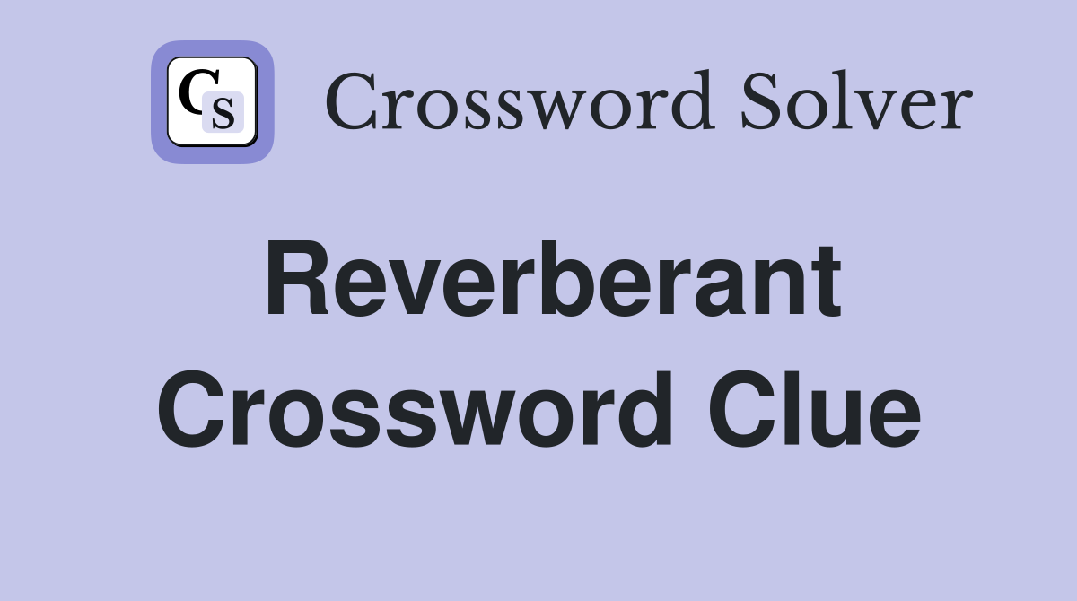 Reverberant Crossword Clue