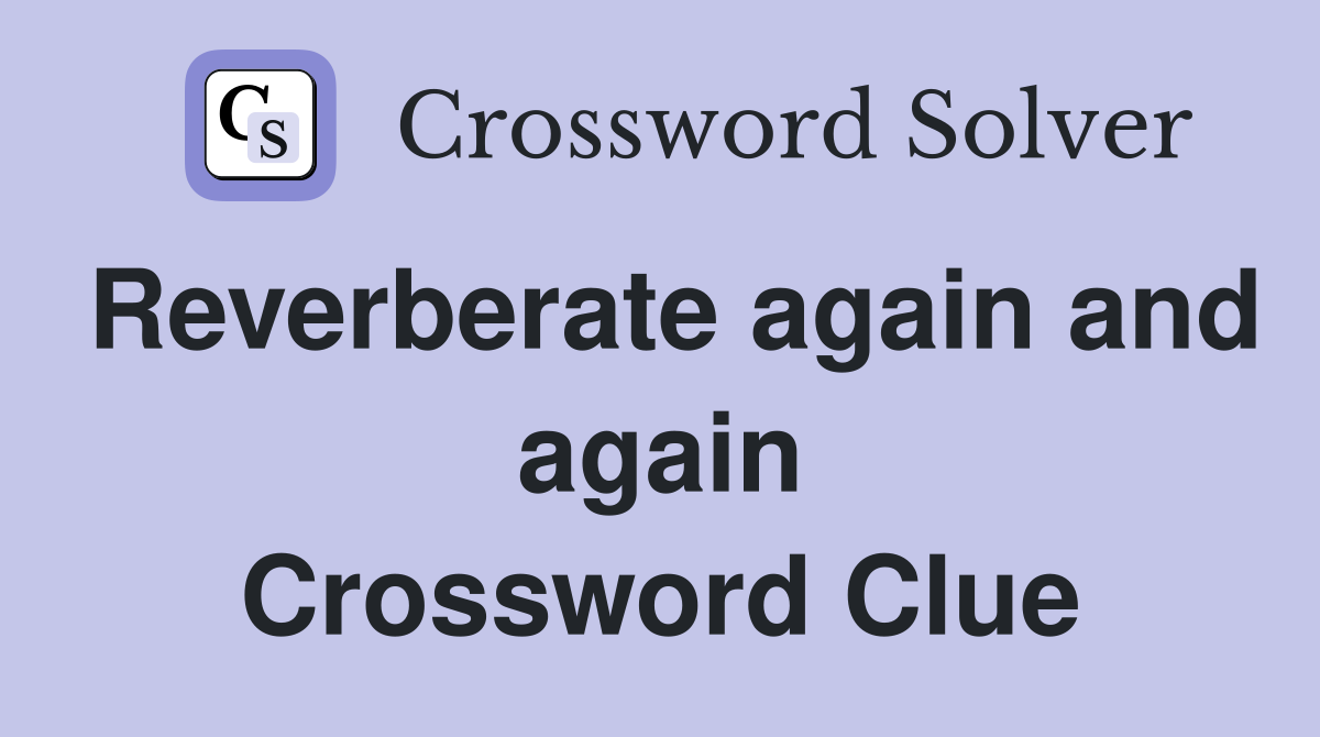 Reverberate again and again Crossword Clue