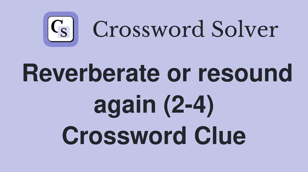 Reverberate or resound again (2-4) Crossword Clue