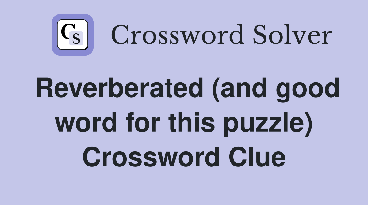 Reverberated (and good word for this puzzle) Crossword Clue