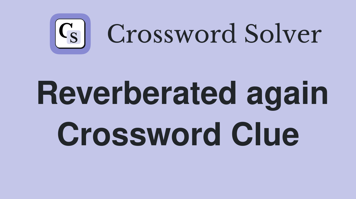 Reverberated again Crossword Clue