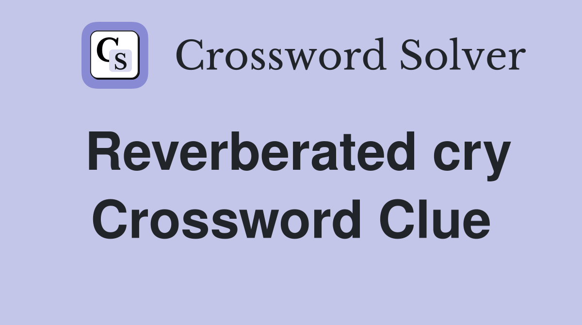 Reverberated cry Crossword Clue