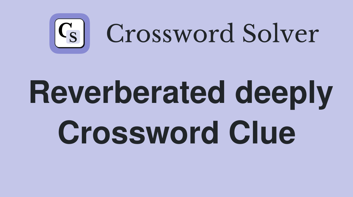 Reverberated deeply Crossword Clue
