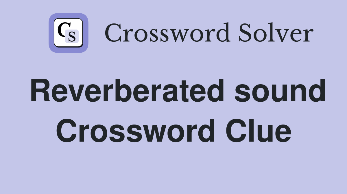 Reverberated sound Crossword Clue
