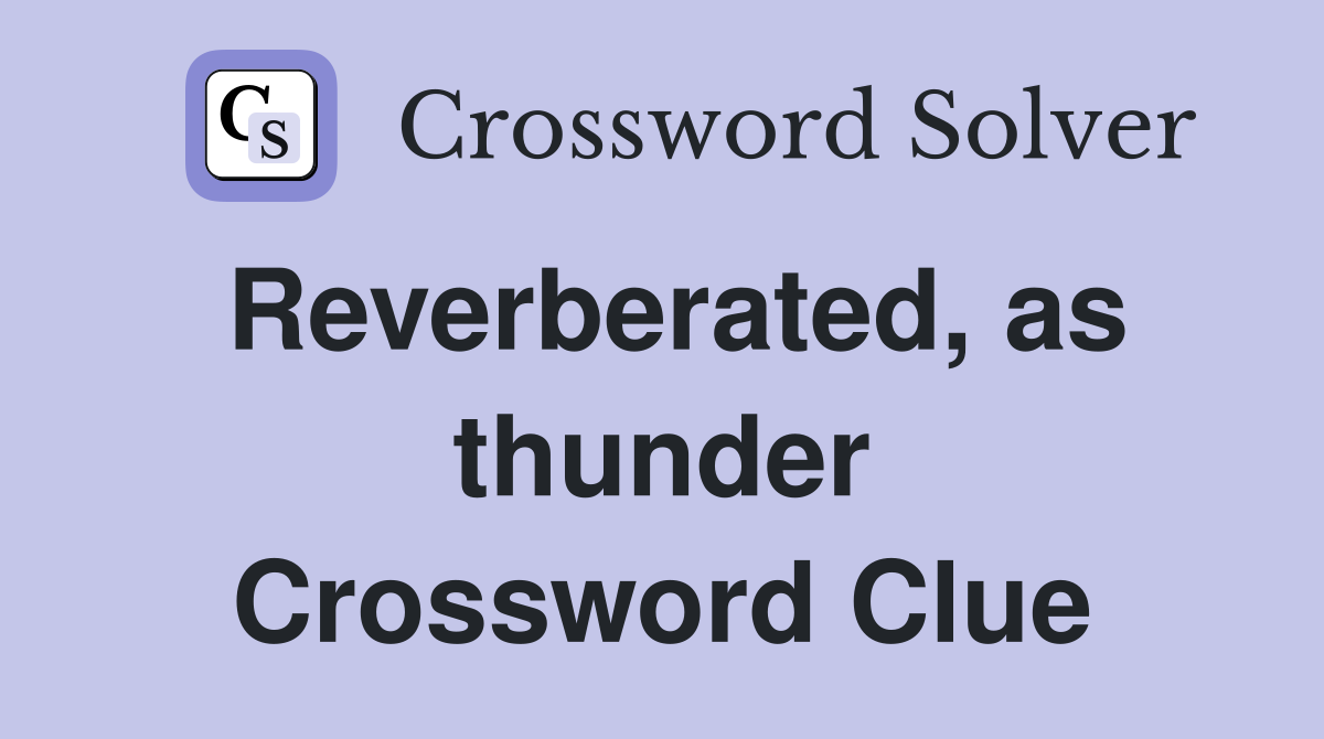 Reverberated, as thunder Crossword Clue