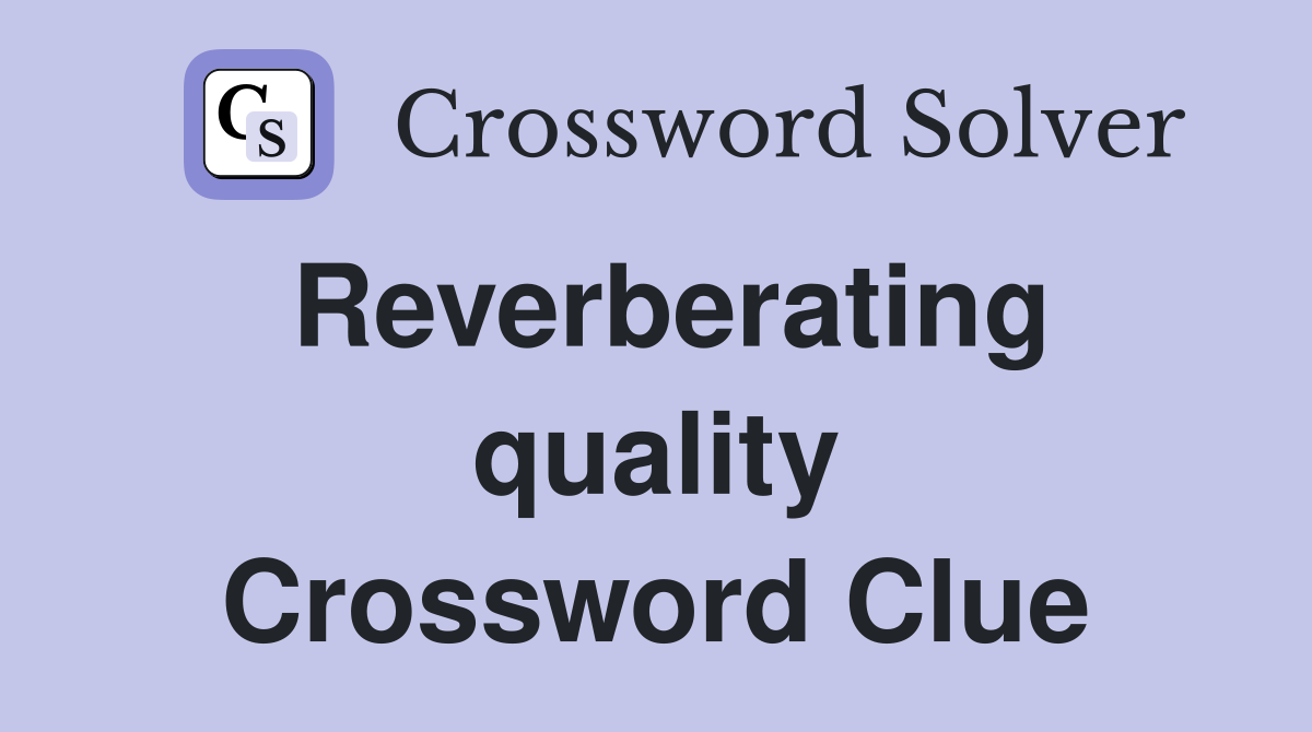 Reverberating quality Crossword Clue