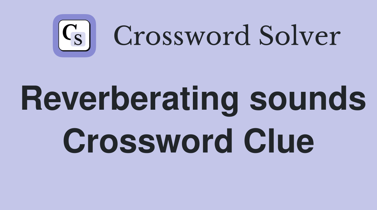 Reverberating sounds Crossword Clue