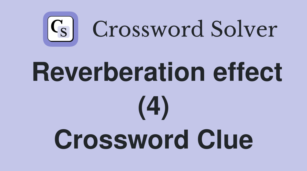 Reverberation effect (4) Crossword Clue