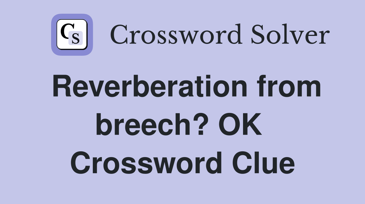 Reverberation from breech? OK  Crossword Clue