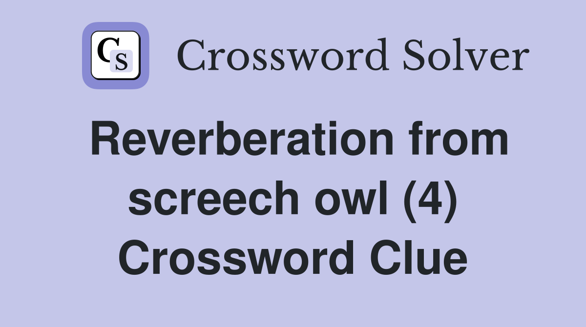 Reverberation from screech owl (4) Crossword Clue