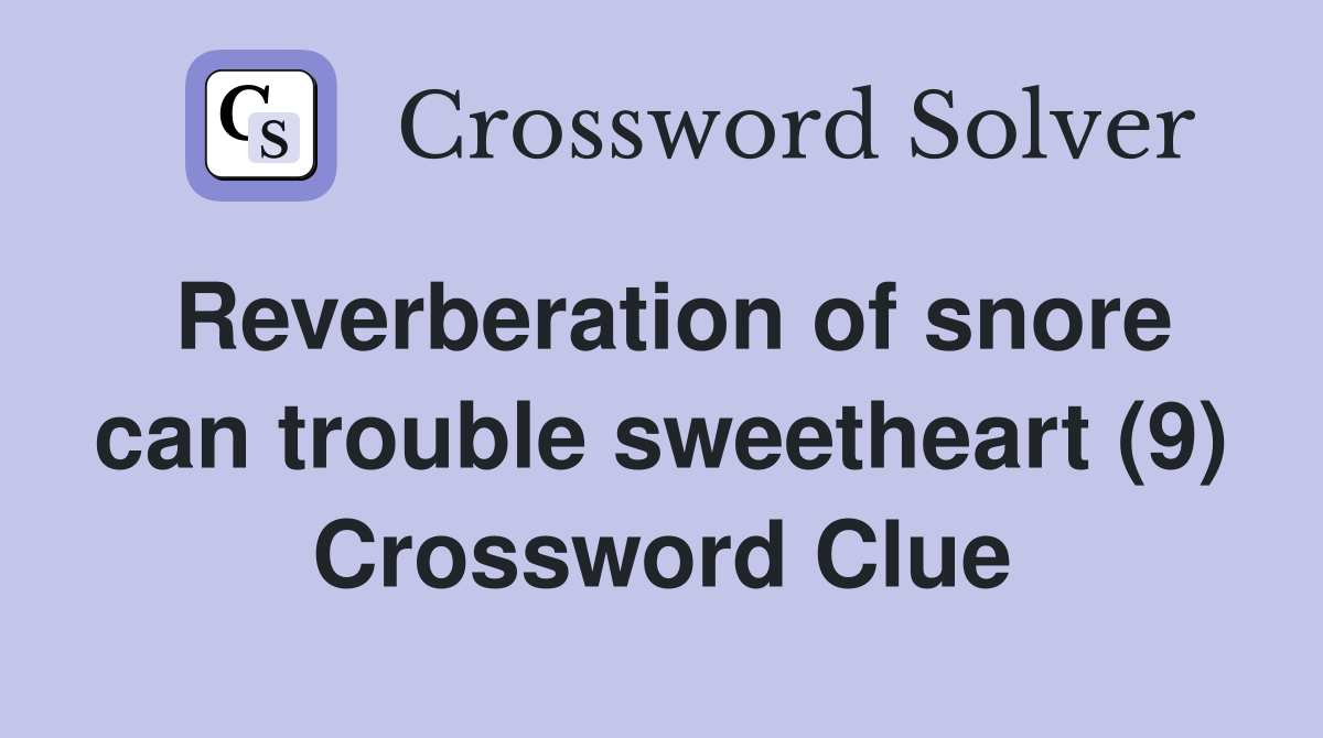 Reverberation of snore can trouble sweetheart (9) Crossword Clue