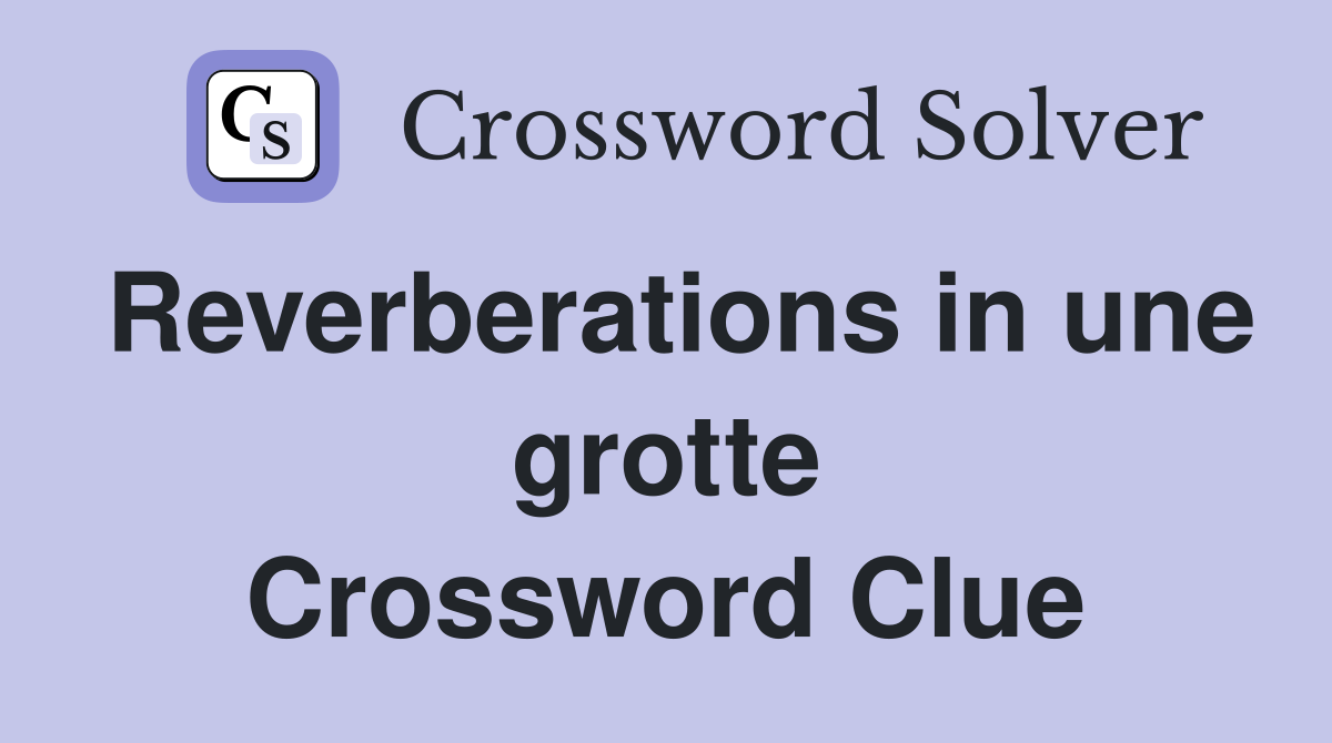 Reverberations in une grotte Crossword Clue