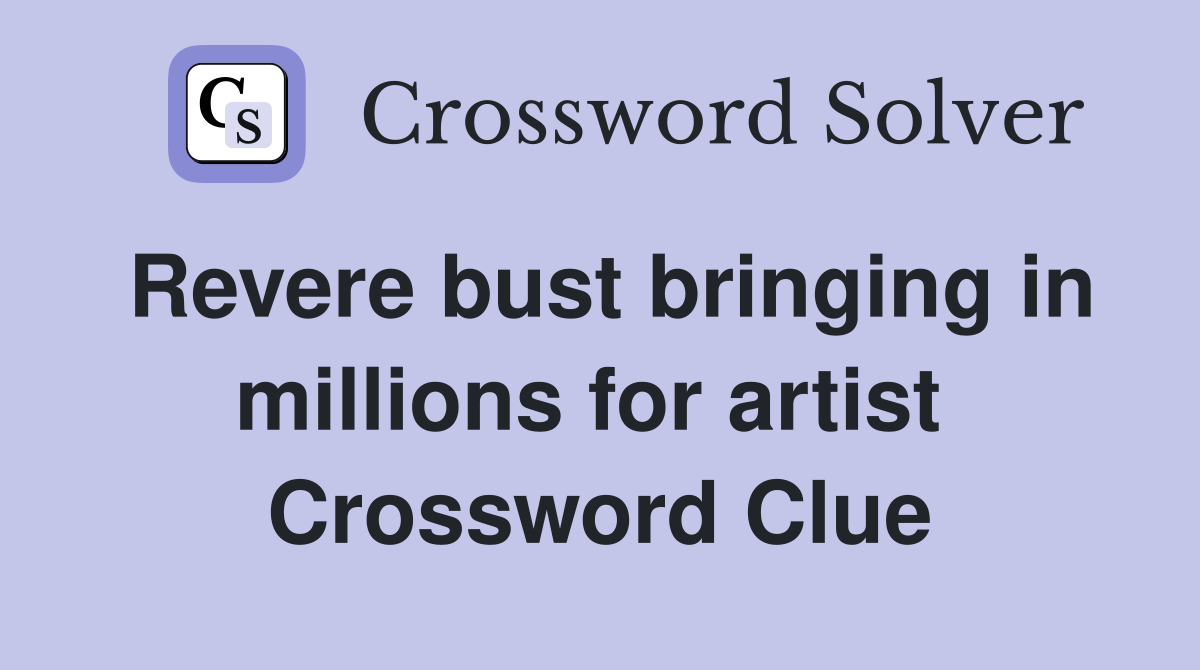 Revere bust bringing in millions for artist  Crossword Clue