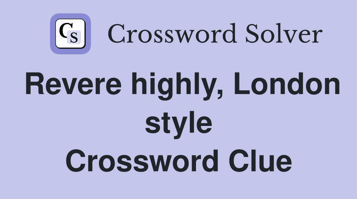 Revere highly, London style Crossword Clue