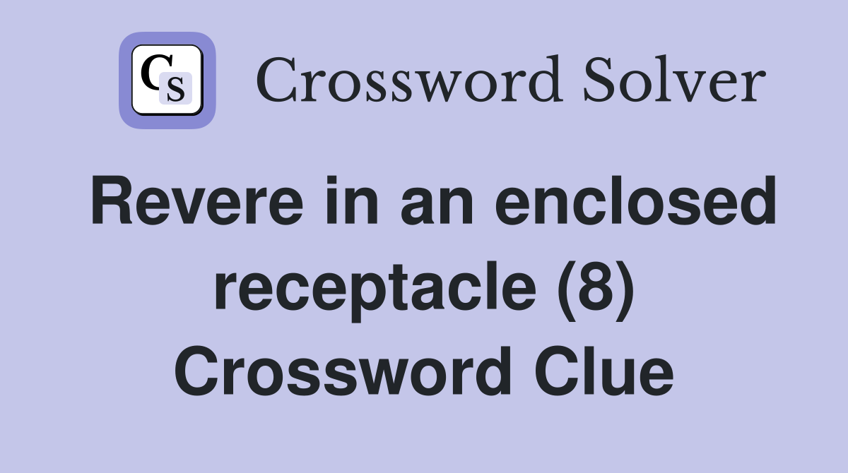 Revere in an enclosed receptacle (8) Crossword Clue