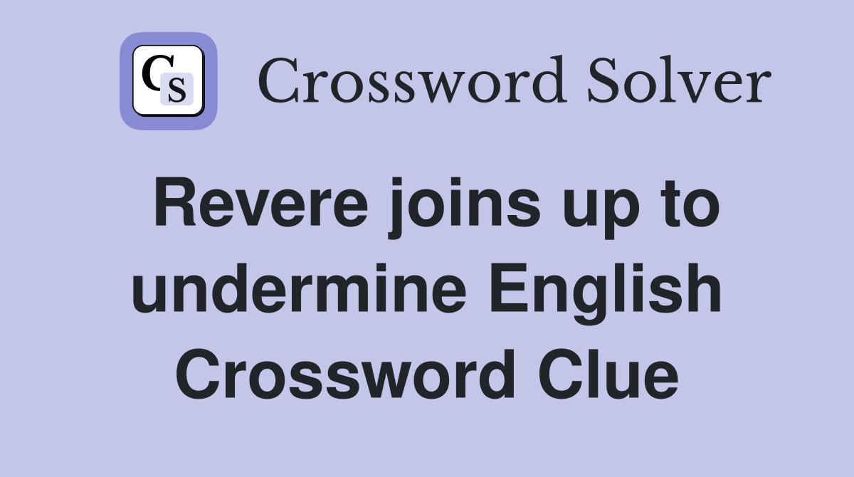 Revere joins up to undermine English Crossword Clue