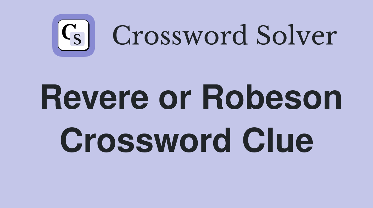 Revere or Robeson Crossword Clue
