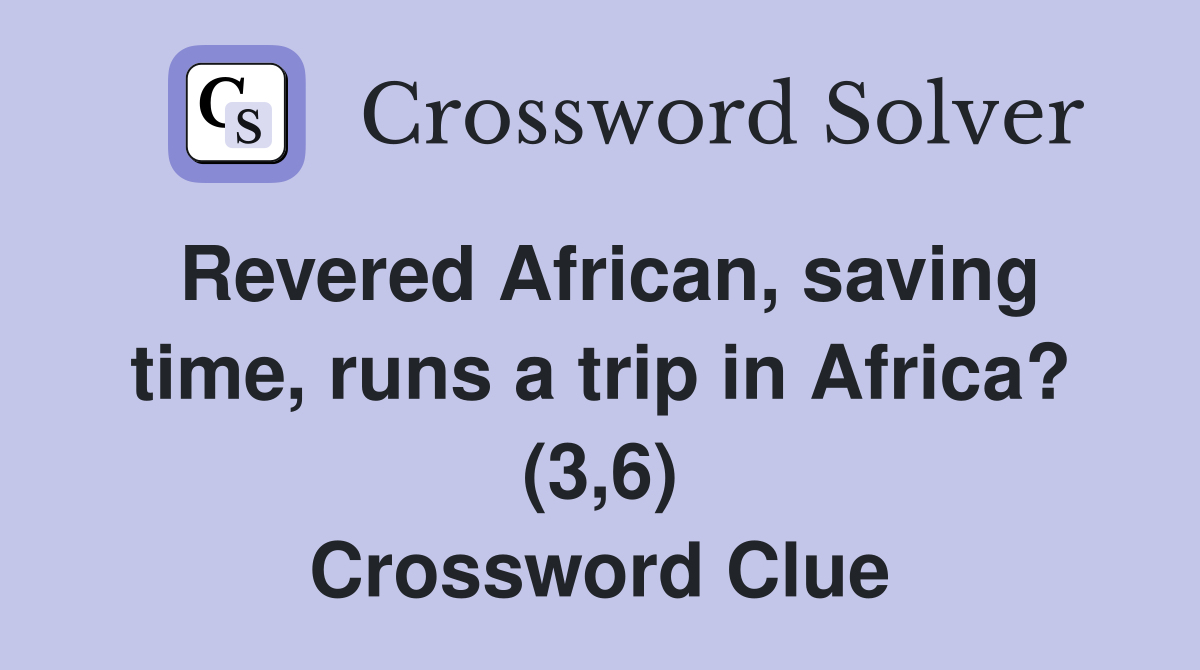 Revered African, saving time, runs a trip in Africa? (3,6) Crossword Clue