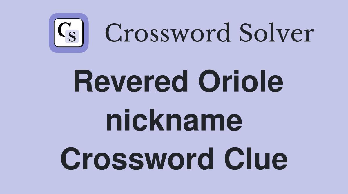 Revered Oriole nickname Crossword Clue